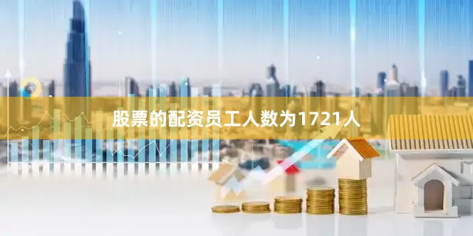 股票的配资员工人数为1721人