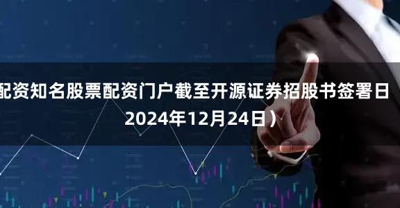 配资知名股票配资门户截至开源证券招股书签署日（2024年12月24日）