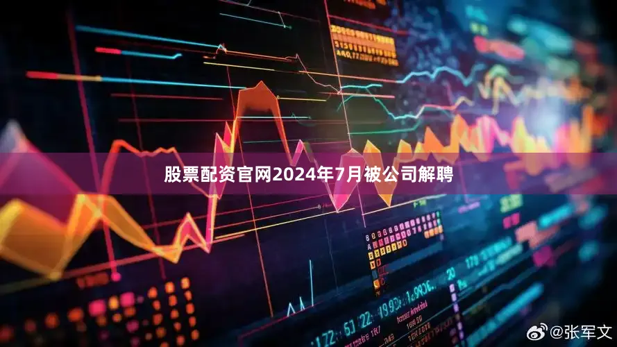 股票配资官网2024年7月被公司解聘